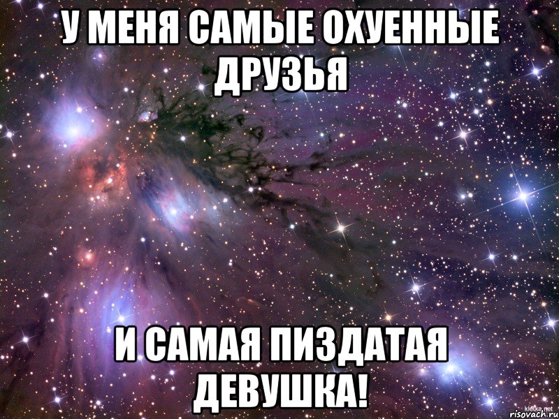 у меня самые охуенные друзья и самая пиздатая девушка!, Мем Космос