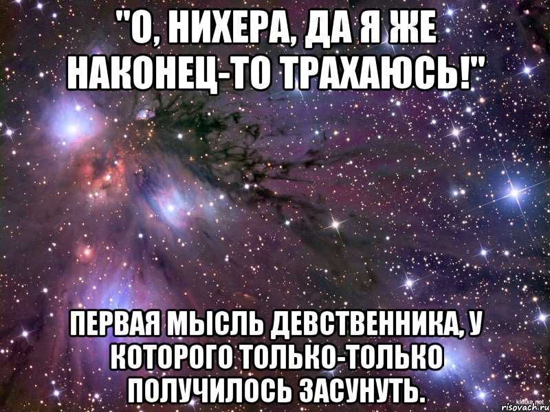 "о, нихера, да я же наконец-то трахаюсь!" первая мысль девственника, у которого только-только получилось засунуть., Мем Космос