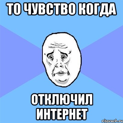 то чувство когда отключил интернет, Мем Okay face