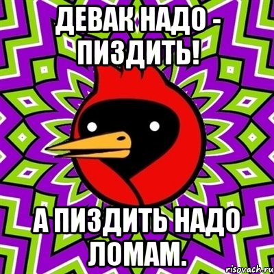 девак надо - пиздить! а пиздить надо ломам., Мем Омская птица