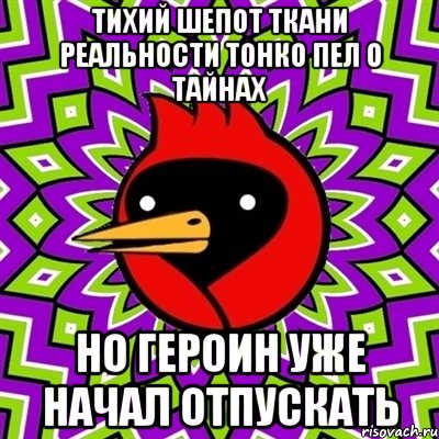 тихий шепот ткани реальности тонко пел о тайнах но героин уже начал отпускать, Мем Омская птица