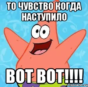 то чувство когда наступило вот вот!!!, Мем Патрик