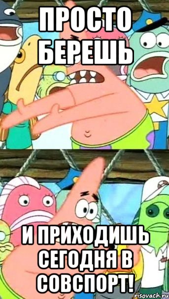 просто берешь и приходишь сегодня в совспорт!, Мем Патрик (берешь и делаешь)