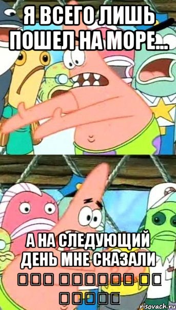 я всего лишь пошел на море... а на следующий день мне сказали كنت مواطنا من تركيا, Мем Патрик (берешь и делаешь)