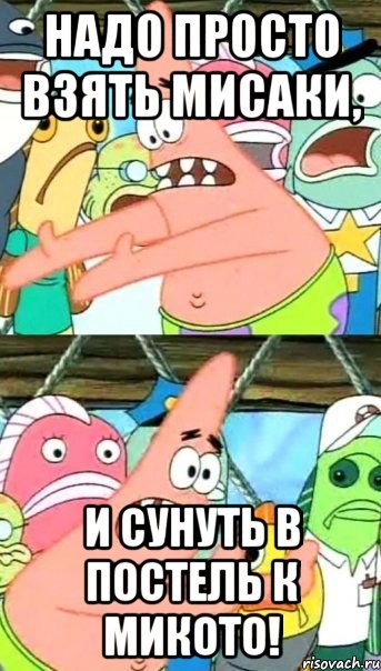 надо просто взять мисаки, и сунуть в постель к микото!, Мем Патрик (берешь и делаешь)