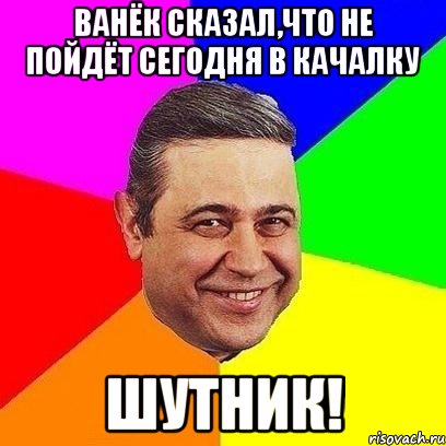 ванёк сказал,что не пойдёт сегодня в качалку шутник!, Мем Петросяныч