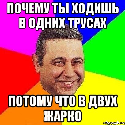 почему ты ходишь в одних трусах потому что в двух жарко, Мем Петросяныч