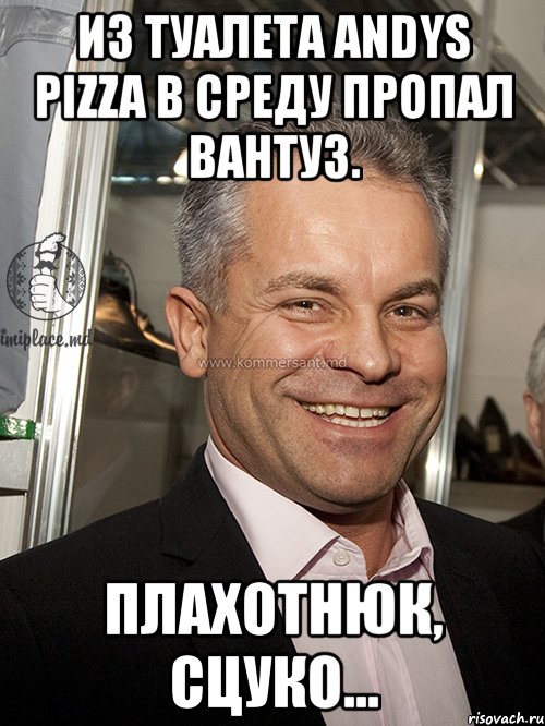 из туалета andys pizza в среду пропал вантуз. плахотнюк, сцуко...