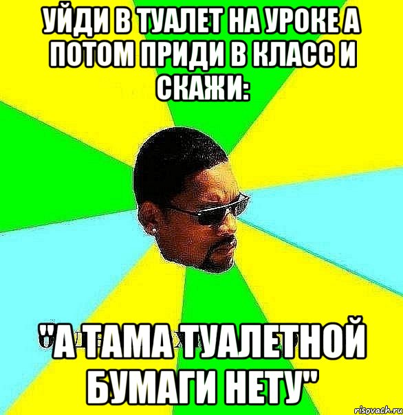 уйди в туалет на уроке а потом приди в класс и скажи: "а тама туалетной бумаги нету", Мем Плохой парень