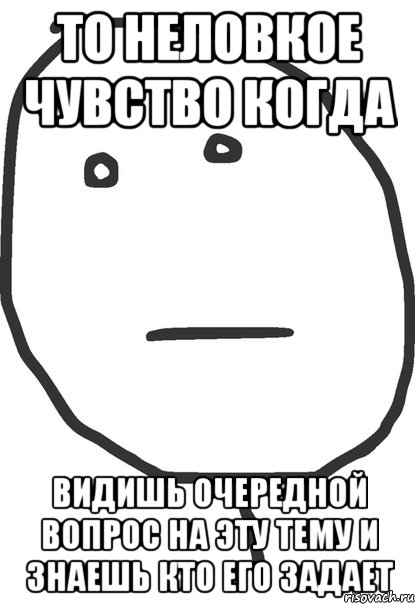 то неловкое чувство когда видишь очередной вопрос на эту тему и знаешь кто его задает, Мем покер фейс