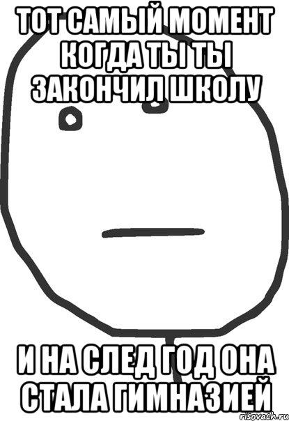 тот самый момент когда ты ты закончил школу и на след год она стала гимназией, Мем покер фейс