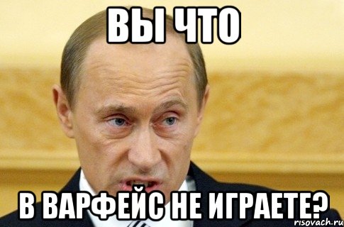 вы что в варфейс не играете?, Мем путин