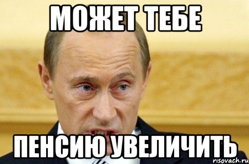 может тебе пенсию увеличить, Мем путин