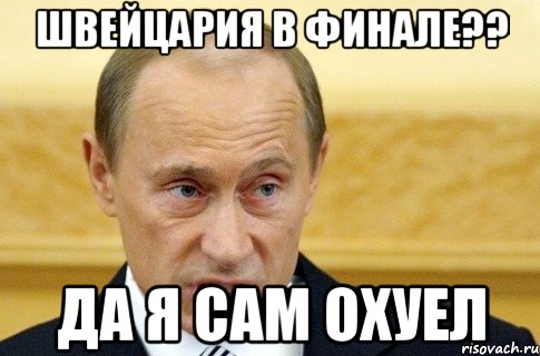 швейцария в финале?? да я сам охуел, Мем путин