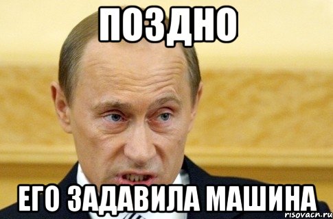 поздно его задавила машина, Мем путин