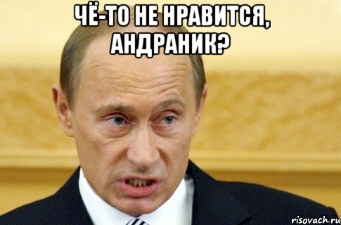 чё-то не нравится, андраник? , Мем путин