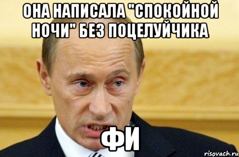 она написала "спокойной ночи" без поцелуйчика фи, Мем путин