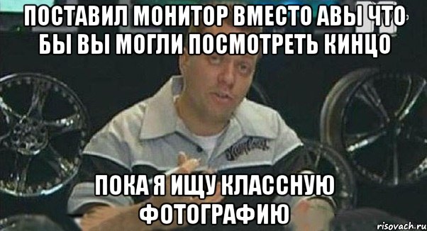 поставил монитор вместо авы что бы вы могли посмотреть кинцо пока я ищу классную фотографию, Мем Монитор (тачка на прокачку)