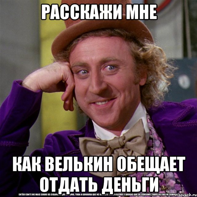 расскажи мне как велькин обещает отдать деньги, Мем Ну давай расскажи (Вилли Вонка)