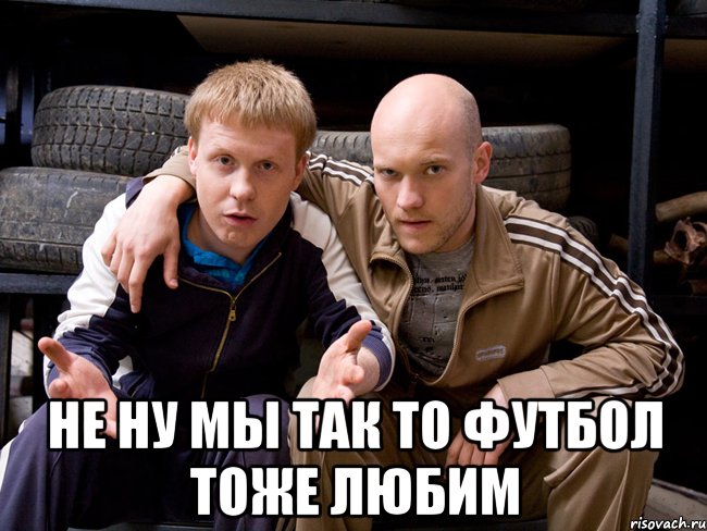  не ну мы так то футбол тоже любим