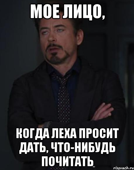 мое лицо, когда леха просит дать, что-нибудь почитать, Мем твое выражение лица