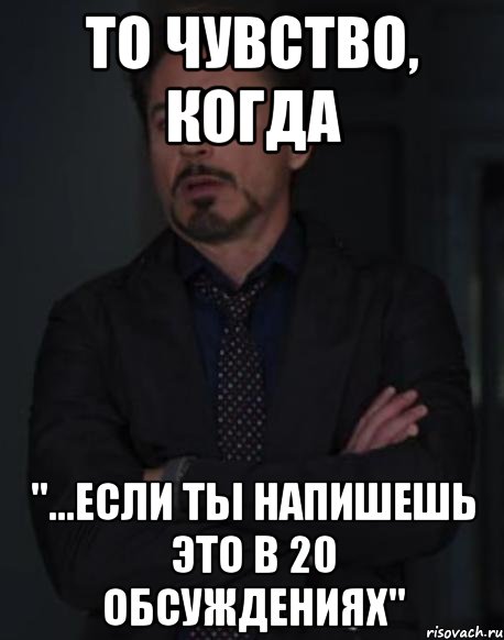 то чувство, когда "...если ты напишешь это в 20 обсуждениях", Мем твое выражение лица