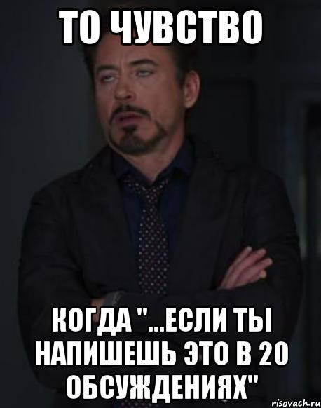 то чувство когда "...если ты напишешь это в 20 обсуждениях", Мем твое выражение лица