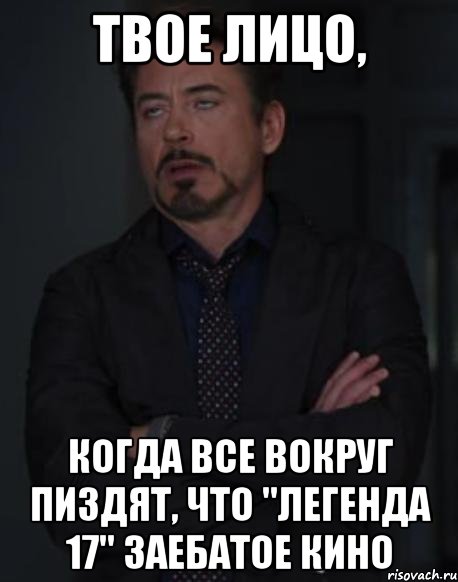 твое лицо, когда все вокруг пиздят, что "легенда 17" заебатое кино, Мем твое выражение лица