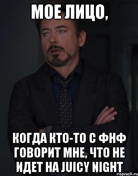 мое лицо, когда кто-то с фнф говорит мне, что не идет на juicy night, Мем твое выражение лица