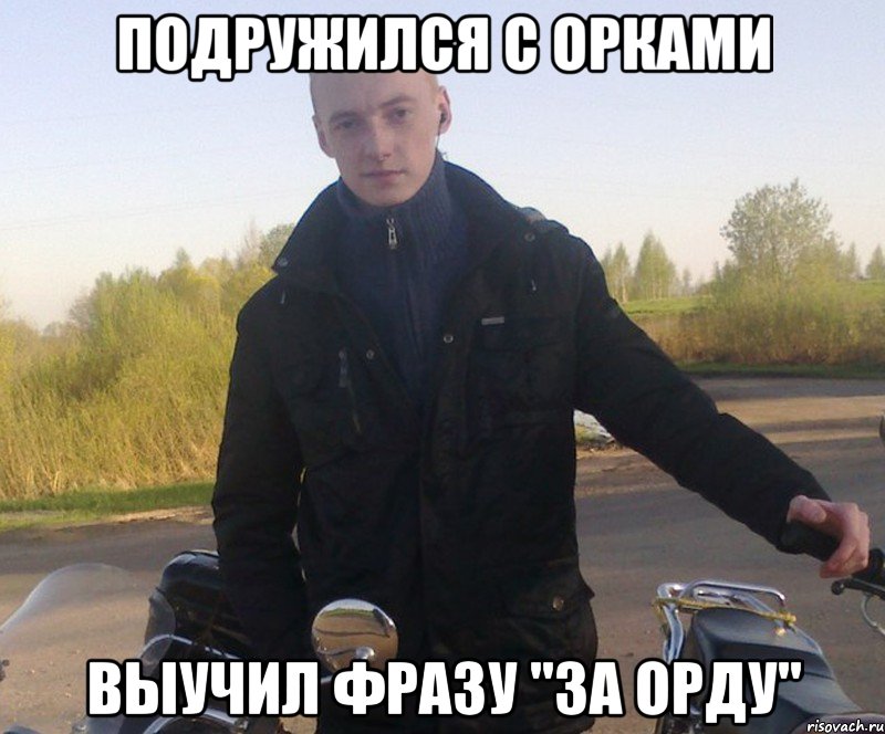 подружился с орками выучил фразу "за орду"