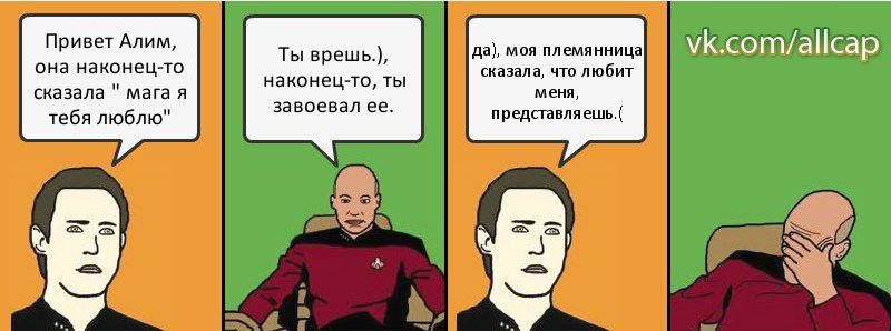 Привет Алим, она наконец-то сказала " мага я тебя люблю" Ты врешь.), наконец-то, ты завоевал ее. да), моя племянница сказала, что любит меня, представляешь.(, Комикс с Кепом