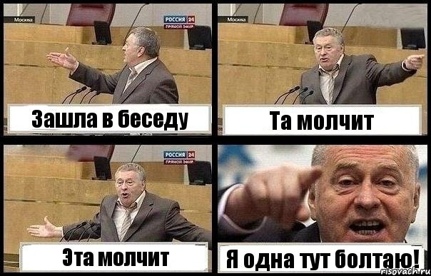Зашла в беседу Та молчит Эта молчит Я одна тут болтаю!