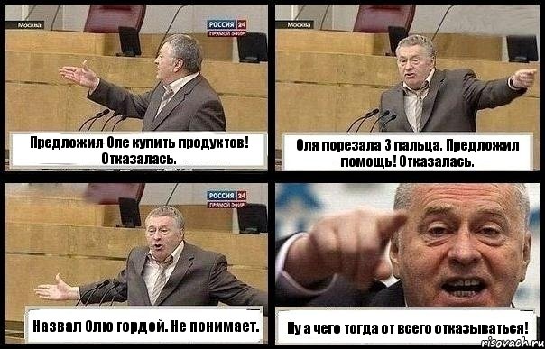 Предложил Оле купить продуктов! Отказалась. Оля порезала 3 пальца. Предложил помощь! Отказалась. Назвал Олю гордой. Не понимает. Ну а чего тогда от всего отказываться!