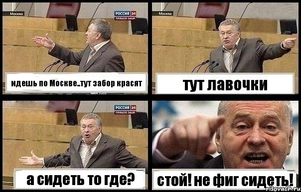 идешь по Москве..тут забор красят тут лавочки а сидеть то где? стой! не фиг сидеть!