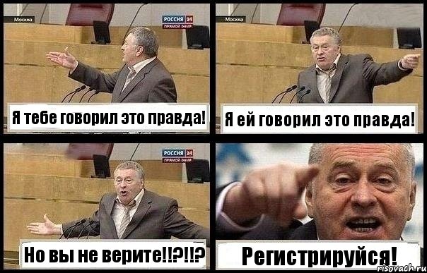 Я тебе говорил это правда! Я ей говорил это правда! Но вы не верите!!?!!? Регистрируйся!