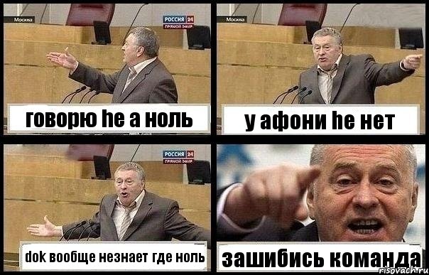 говорю he а ноль у афони he нет dok вообще незнает где ноль зашибись команда
