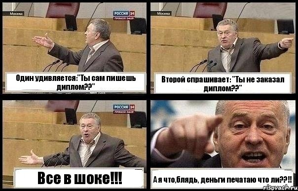 Один удивляется:"Ты сам пишешь диплом??" Второй спрашивает: "Ты не заказал диплом??" Все в шоке!!! А я что,блядь, деньги печатаю что ли??!!