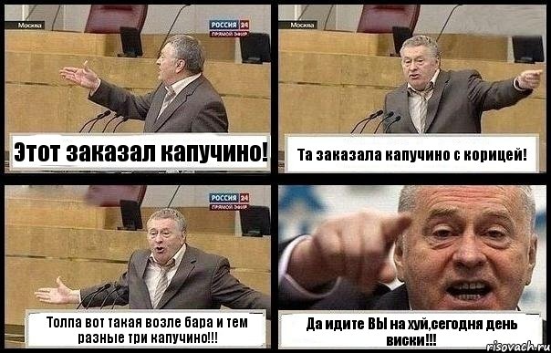 Этот заказал капучино! Та заказала капучино с корицей! Толпа вот такая возле бара и тем разные три капучино!!! Да идите ВЫ на хуй,сегодня день виски!!!