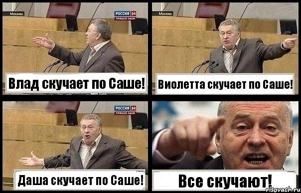 Влад скучает по Саше! Виолетта скучает по Саше! Даша скучает по Саше! Все скучают!