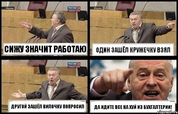 СИЖУ ЗНАЧИТ РАБОТАЮ ОДИН ЗАШЁЛ КРУЖЕЧКУ ВЗЯЛ ДРУГОЙ ЗАШЁЛ ВИЛОЧКУ ПОПРОСИЛ ДА ИДИТЕ ВСЕ НА ХУЙ ИЗ БУХГАЛТЕРИИ!