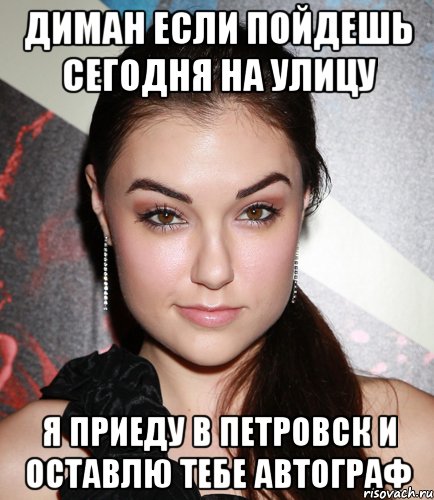 диман если пойдешь сегодня на улицу я приеду в петровск и оставлю тебе автограф, Мем  Саша Грей улыбается