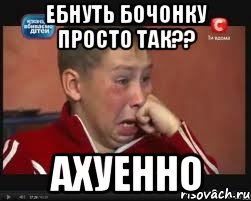 ебнуть бочонку просто так?? ахуенно