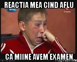 reactia mea cind aflu ca miine avem examen