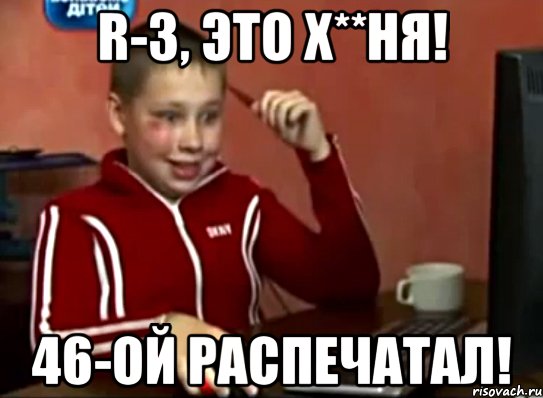 r-3, это х**ня! 46-ой распечатал!, Мем Сашок (радостный)