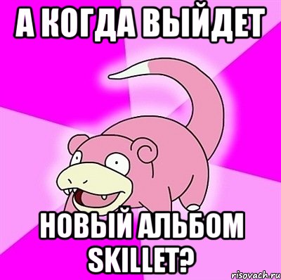 а когда выйдет новый альбом skillet?, Мем слоупок