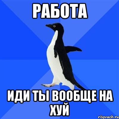 работа иди ты вообще на хуй, Мем  Социально-неуклюжий пингвин