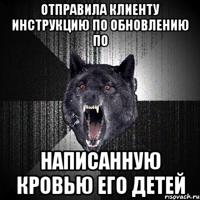 отправила клиенту инструкцию по обновлению по написанную кровью его детей, Мем Сумасшедший волк