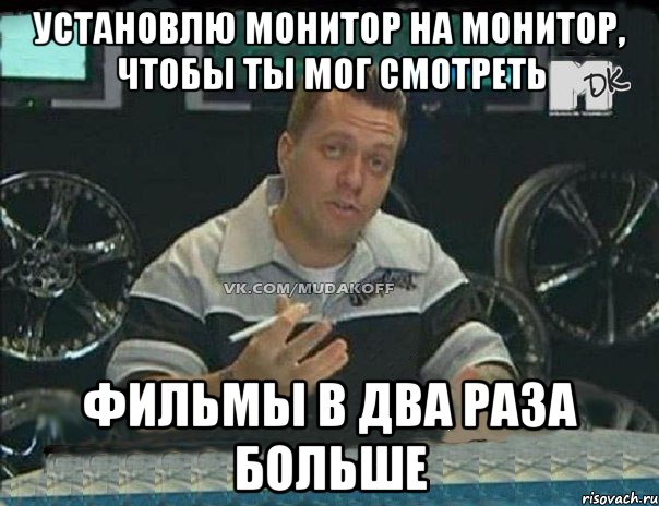 установлю монитор на монитор, чтобы ты мог смотреть фильмы в два раза больше, Мем Монитор (тачка на прокачку)