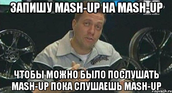 запишу mash-up на mash-up чтобы можно было послушать mash-up пока слушаешь mash-up, Мем Монитор (тачка на прокачку)