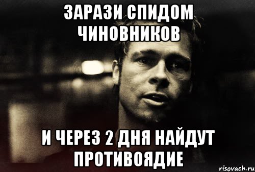 зарази спидом чиновников и через 2 дня найдут противоядие